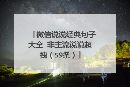 微信说说经典句子大全 非主流说说超拽（59条）