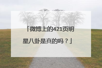 微博上的421页明星八卦是真的吗?