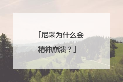 尼采为什么会精神崩溃?