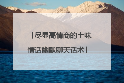 尽显高情商的土味情话幽默聊天话术