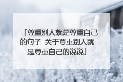 尊重别人就是尊重自己的句子 关于尊重别人就是尊重自己的说说