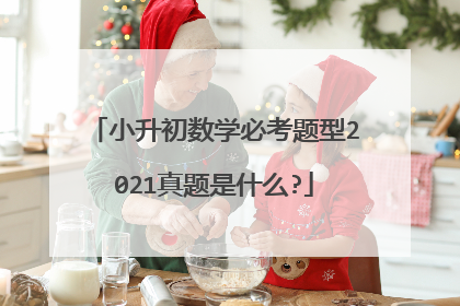 小升初数学必考题型2021真题是什么?
