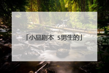 小品剧本 5男生的