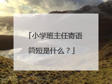 小学班主任寄语简短是什么?