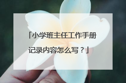 小学班主任工作手册记录内容怎么写？