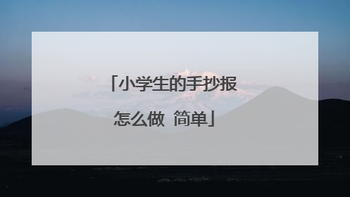 小学生的手抄报怎么做 简单