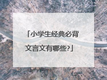 小学生经典必背文言文有哪些?