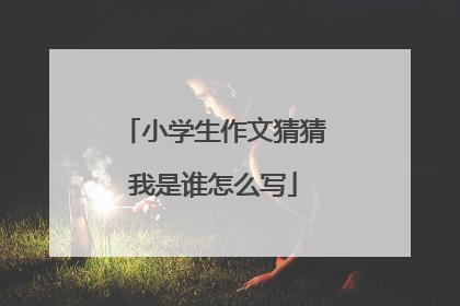 小学生作文猜猜我是谁怎么写