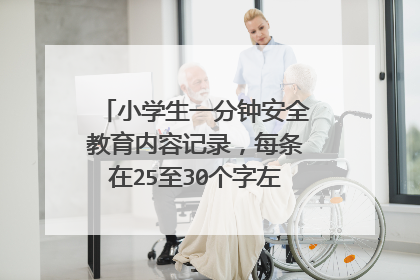 小学生一分钟安全教育内容记录，每条在25至30个字左右，越多越好！