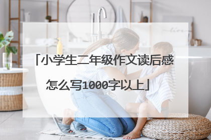 小学生二年级作文读后感怎么写1000字以上
