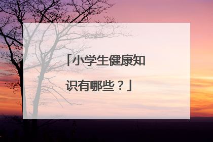 小学生健康知识有哪些？
