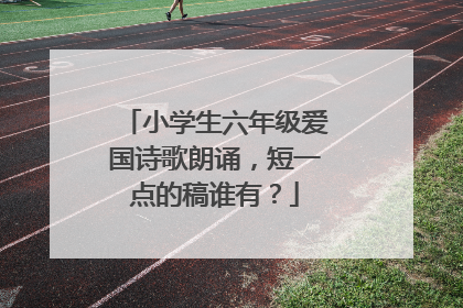 小学生六年级爱国诗歌朗诵,短一点的稿谁有?