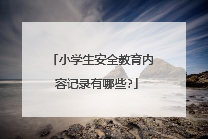 小学生安全教育内容记录有哪些?