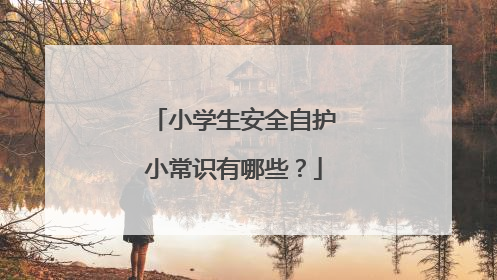 小学生安全自护小常识有哪些?