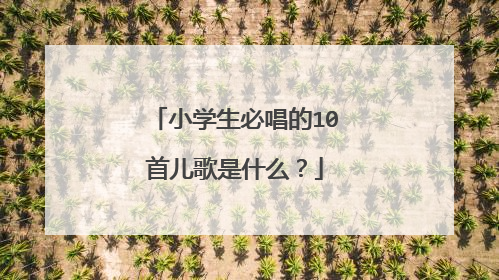 小学生必唱的10首儿歌是什么?