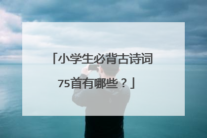 小学生必背古诗词75首有哪些?