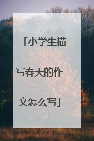 小学生描写春天的作文怎么写