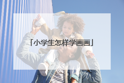 小学生怎样学画画