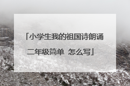 小学生我的祖国诗朗诵二年级简单 怎么写