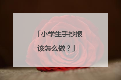 小学生手抄报该怎么做?