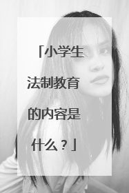 小学生法制教育的内容是什么？