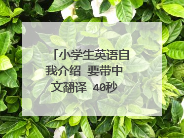 小学生英语自我介绍 要带中文翻译 40秒左右 简单点