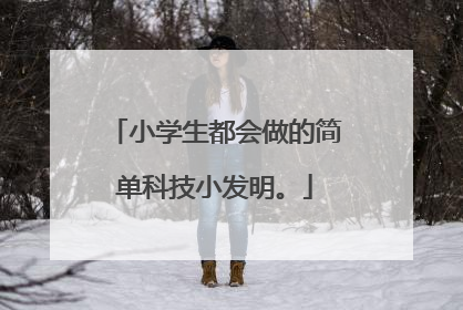 小学生都会做的简单科技小发明。