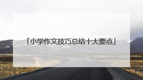 小学作文技巧总结十大要点