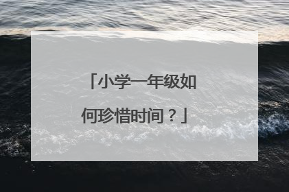 小学一年级如何珍惜时间？