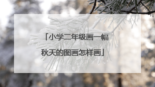 小学二年级画一幅秋天的图画怎样画