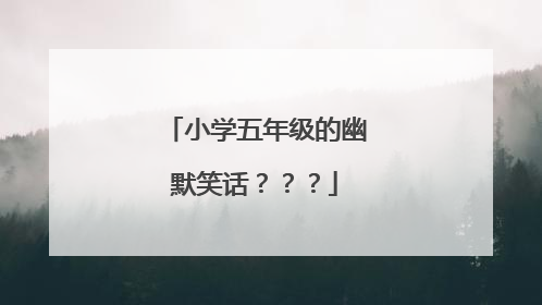 小学五年级的幽默笑话？？？
