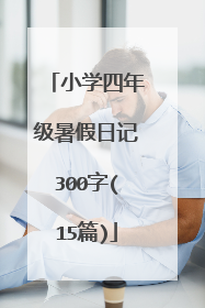 小学四年级暑假日记300字(15篇)