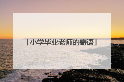 小学毕业老师的寄语