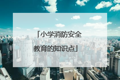 小学消防安全教育的知识点