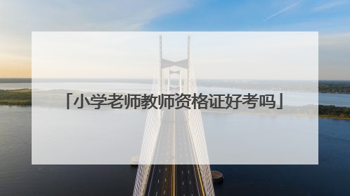小学老师教师资格证好考吗