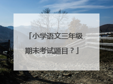 小学语文三年级期未考试题目?