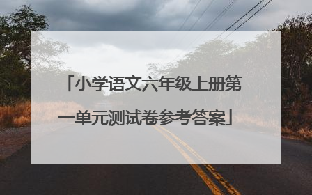 小学语文六年级上册第一单元测试卷参考答案