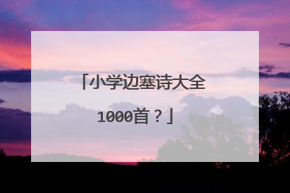 小学边塞诗大全1000首？