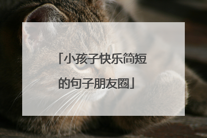 小孩子快乐简短的句子朋友圈