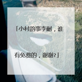 小村韵事李耐，谁有免费的，谢谢?