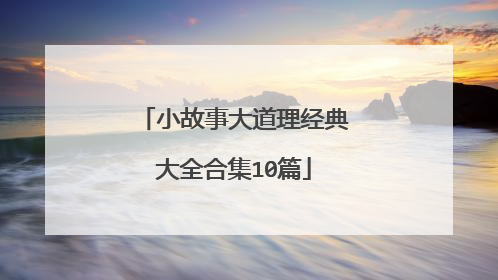 小故事大道理经典大全合集10篇