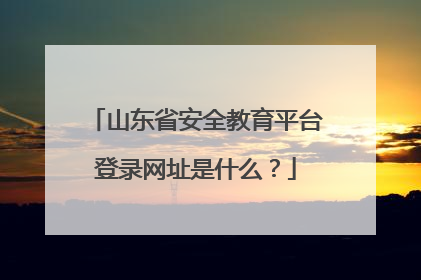 山东省安全教育平台登录网址是什么?
