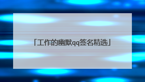 工作的幽默qq签名精选