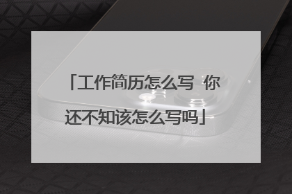 工作简历怎么写 你还不知该怎么写吗