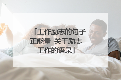 工作励志的句子正能量 关于励志工作的语录