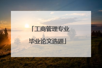 工商管理专业毕业论文选题