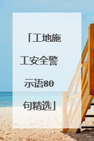 工地施工安全警示语80句精选