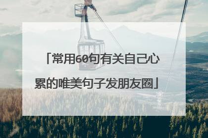 常用60句有关自己心累的唯美句子发朋友圈