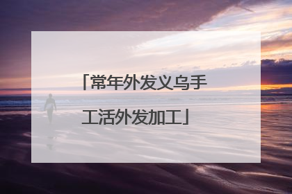 常年外发义乌手工活外发加工