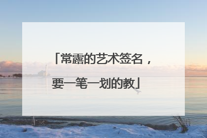 常露的艺术签名，要一笔一划的教